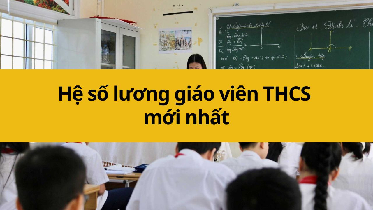 Hệ số lương giáo viên THCS mới nhất 2025