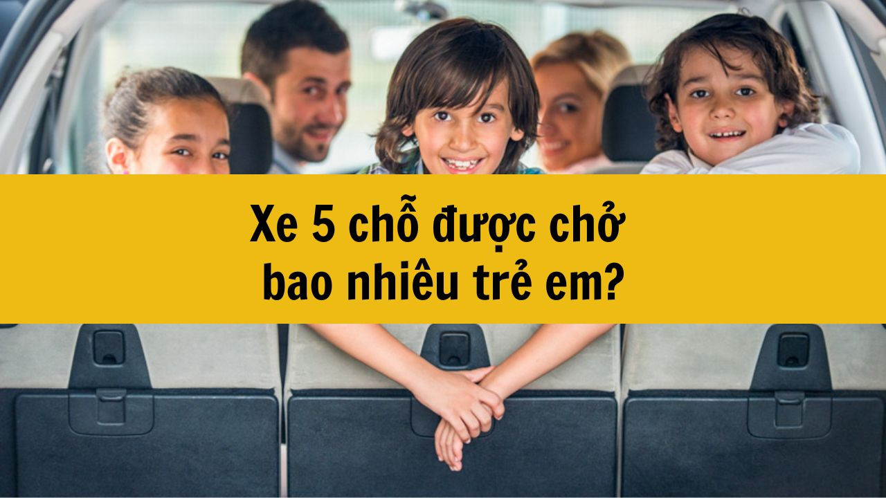 Xe 5 chỗ được chở bao nhiêu trẻ em?