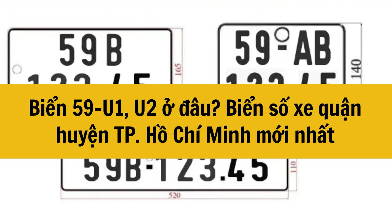 Biển 59-U1, U2 ở đâu? Biển số xe quận huyện TP. Hồ Chí Minh mới nhất 2025