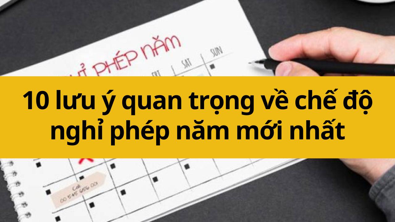 10 lưu ý quan trọng về chế độ nghỉ phép năm mới nhất 2025