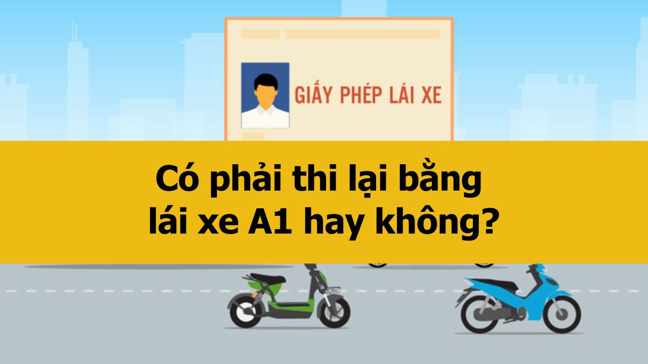 Có phải thi lại bằng lái xe A1 từ 01/01/2025 không?