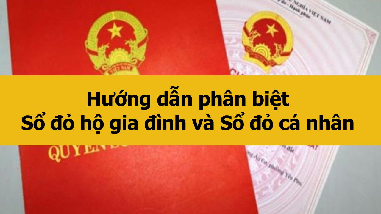 Hướng dẫn phân biệt Sổ đỏ hộ gia đình và sổ đỏ cá nhân mới nhất 2025