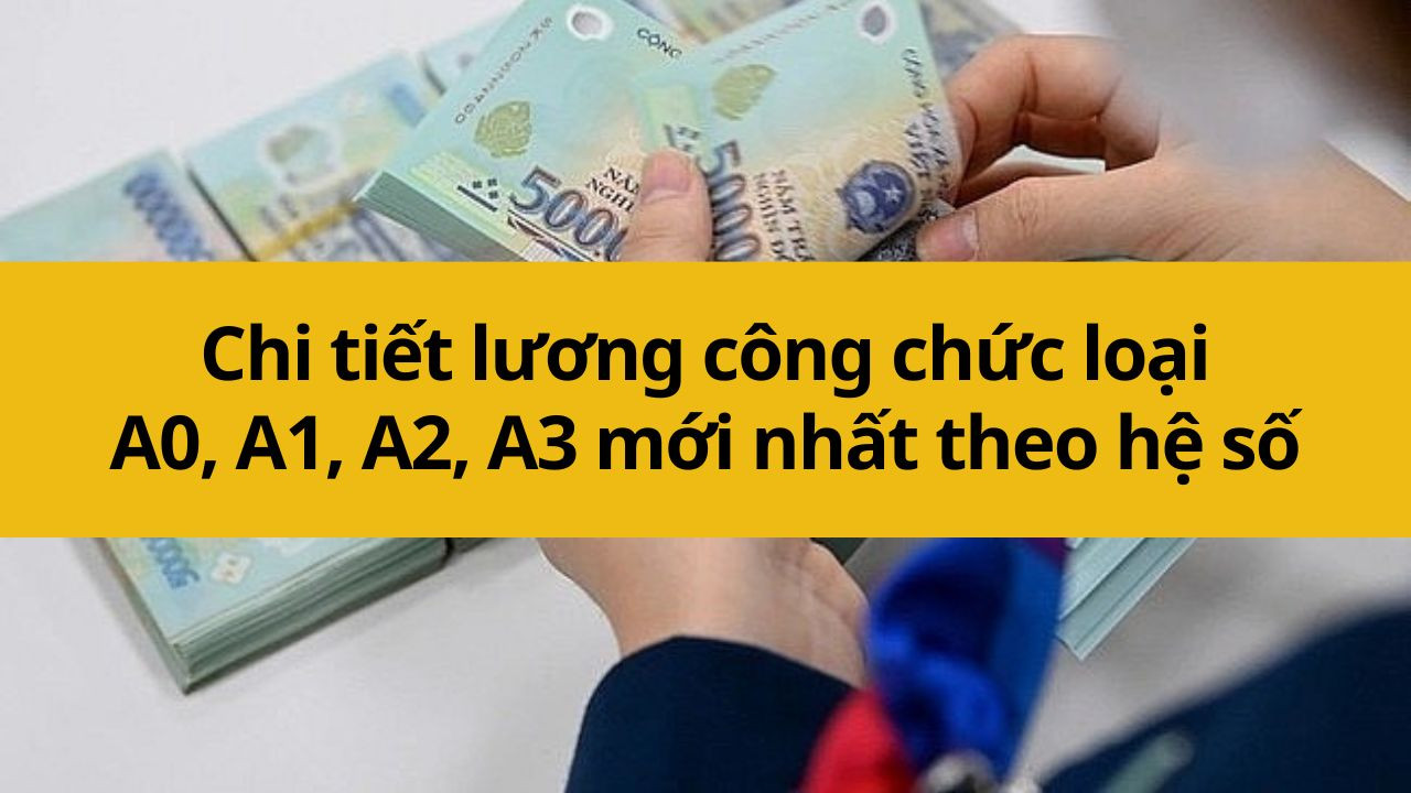  Chi tiết lương công chức loại A0, A1, A2, A3 mới nhất 2025 theo hệ số