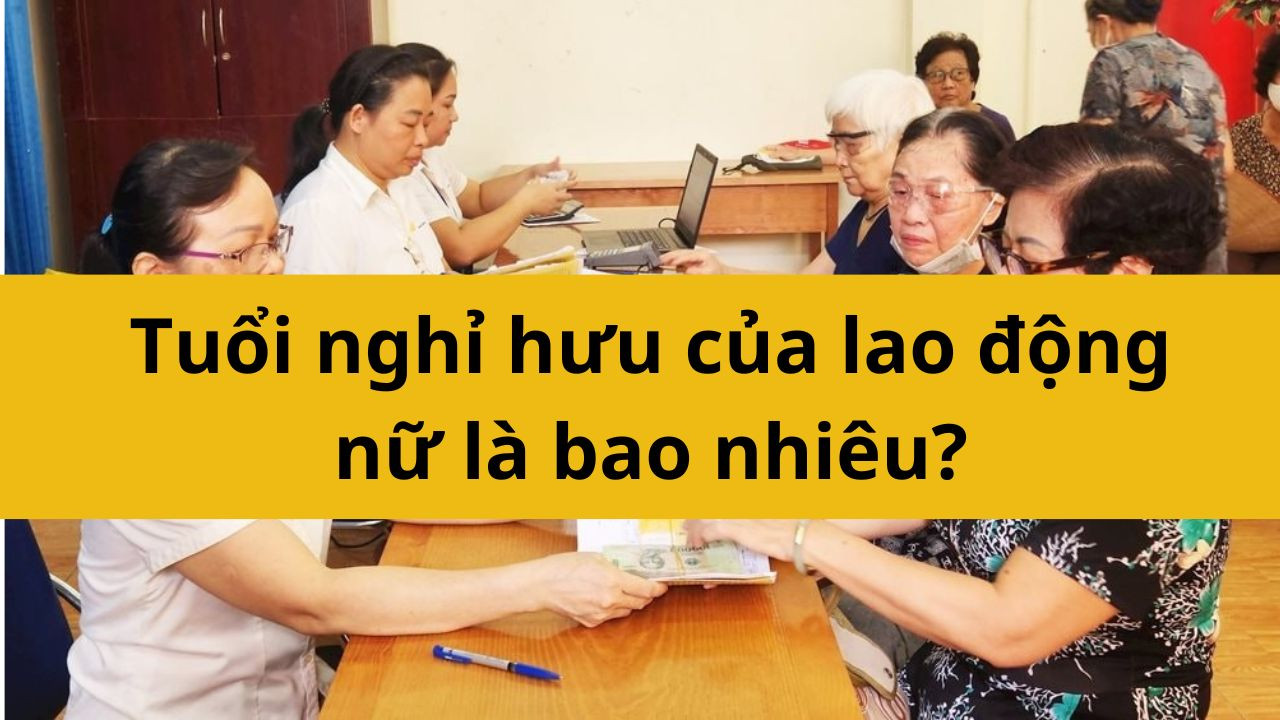 Tuổi nghỉ hưu của lao động nữ năm 2025 là bao nhiêu?