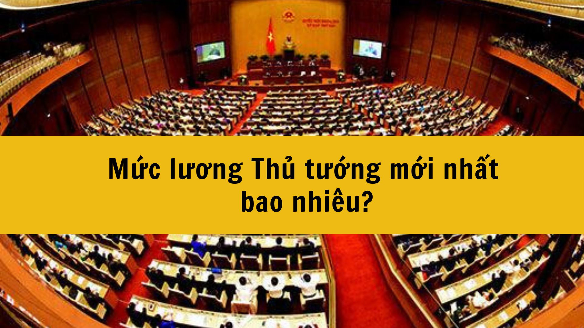 Mức lương Thủ tướng mới nhất 2025 bao nhiêu?