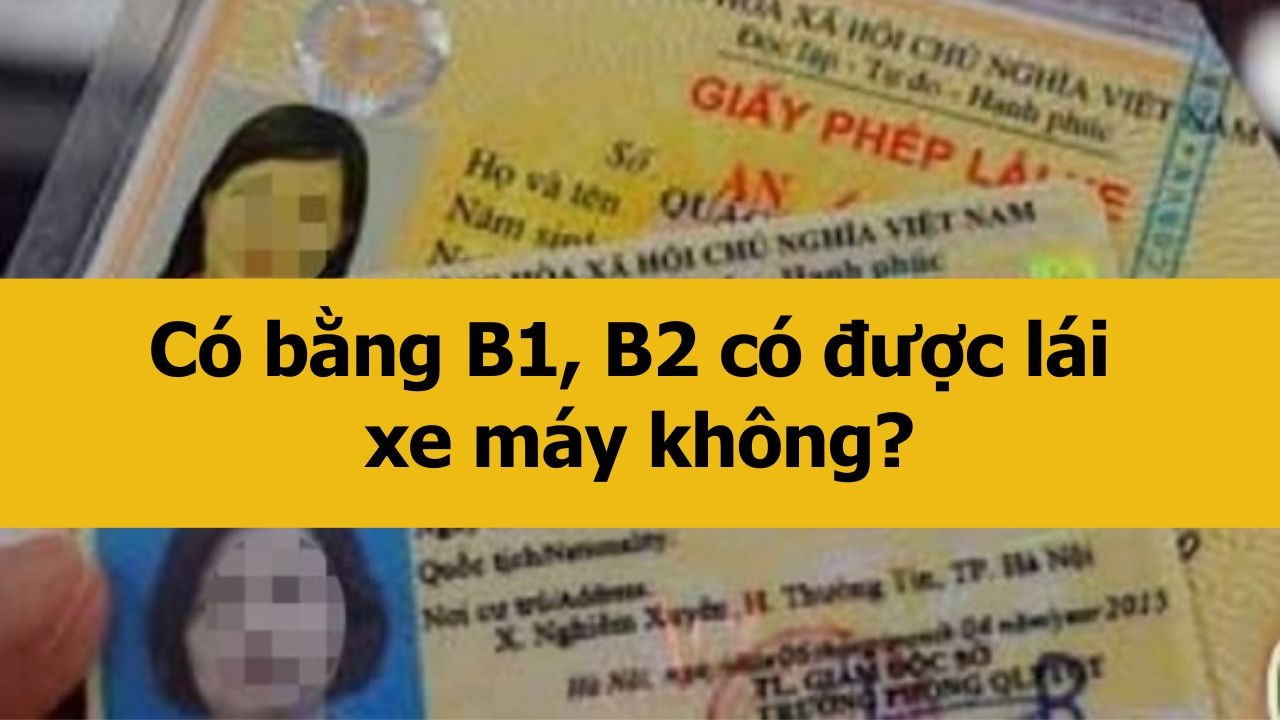 Có bằng B1, B2 có được lái xe máy không?