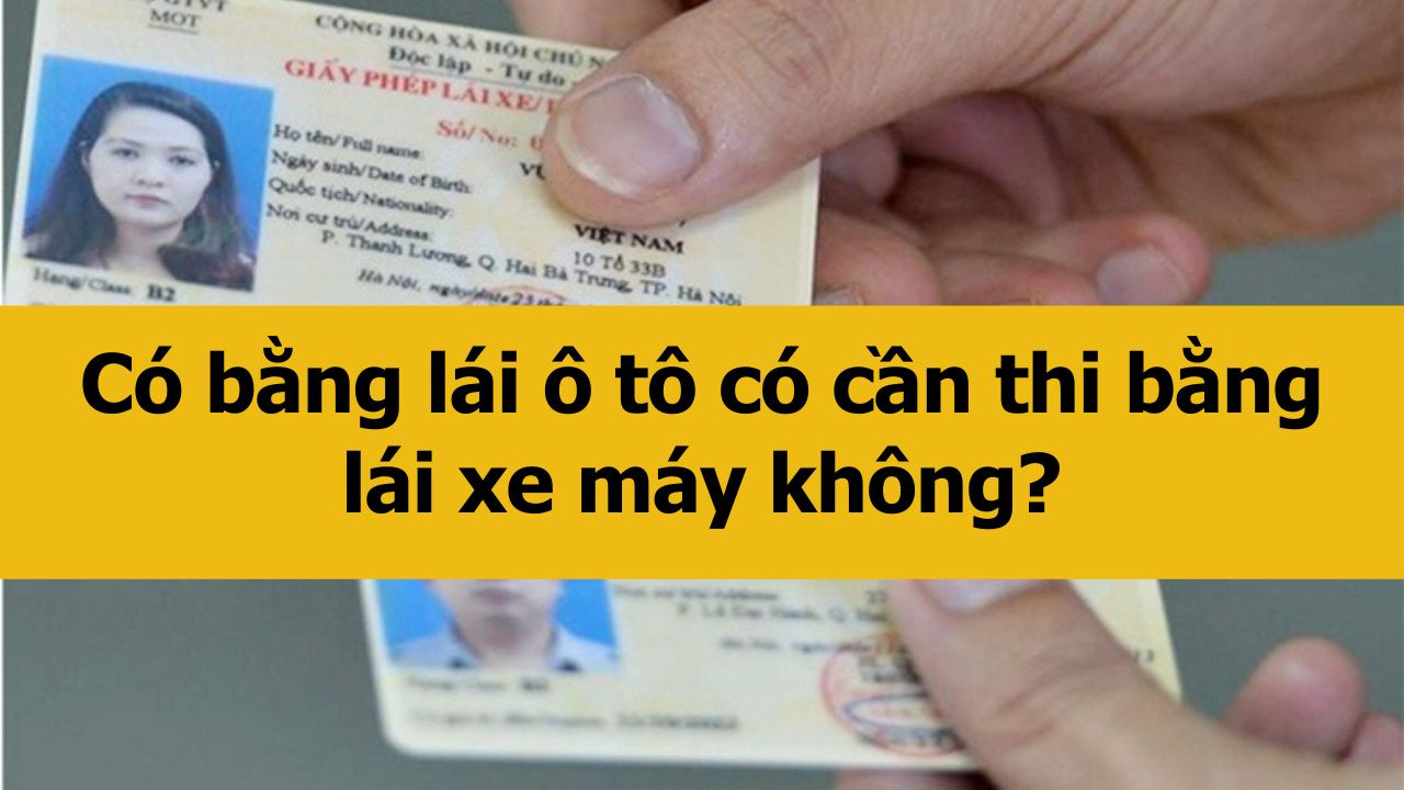 Có bằng lái ô tô có cần thi bằng lái xe máy không?