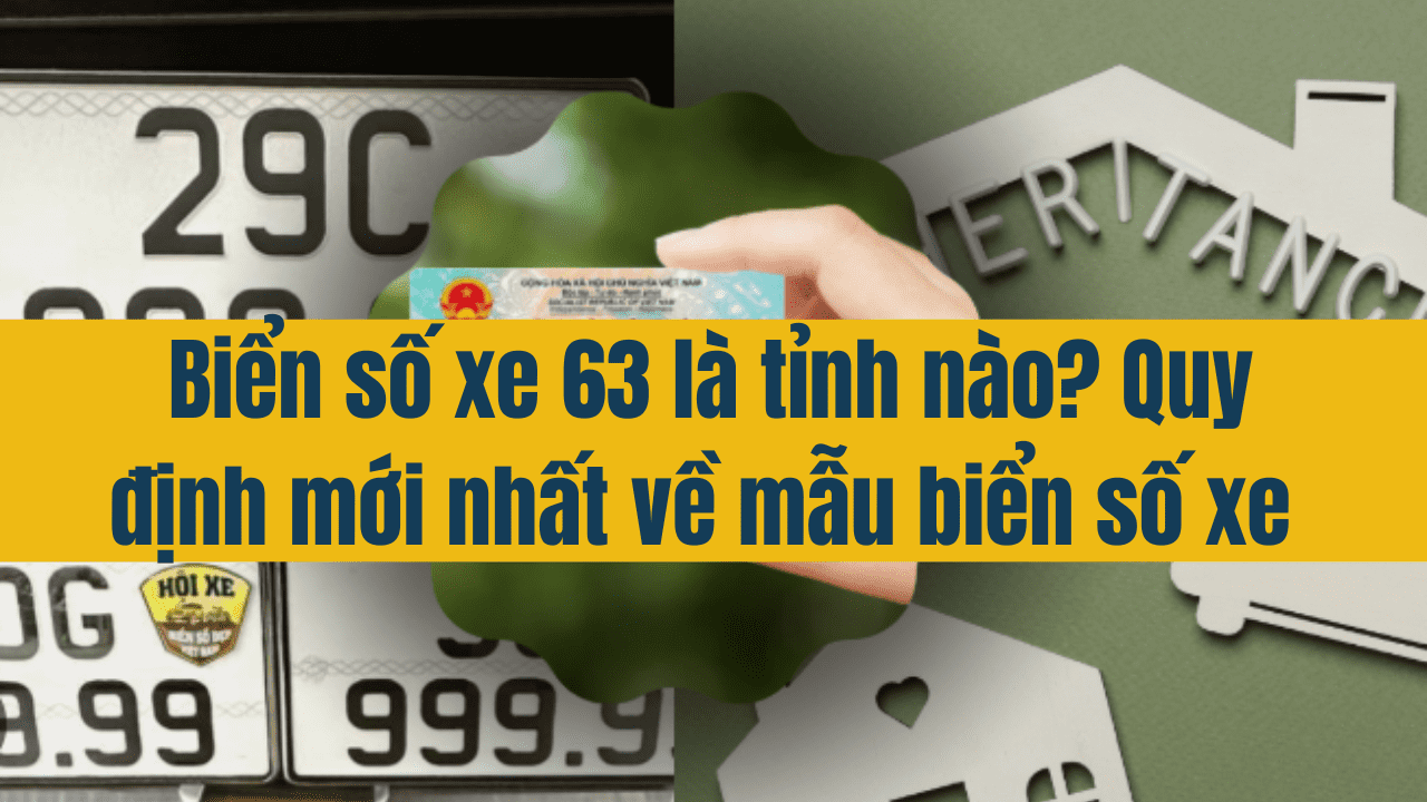 Biến số xe 63 l&agrave; tỉnh n&agrave;o? Quy định mới nhất 2025 về mẫu biển số xe