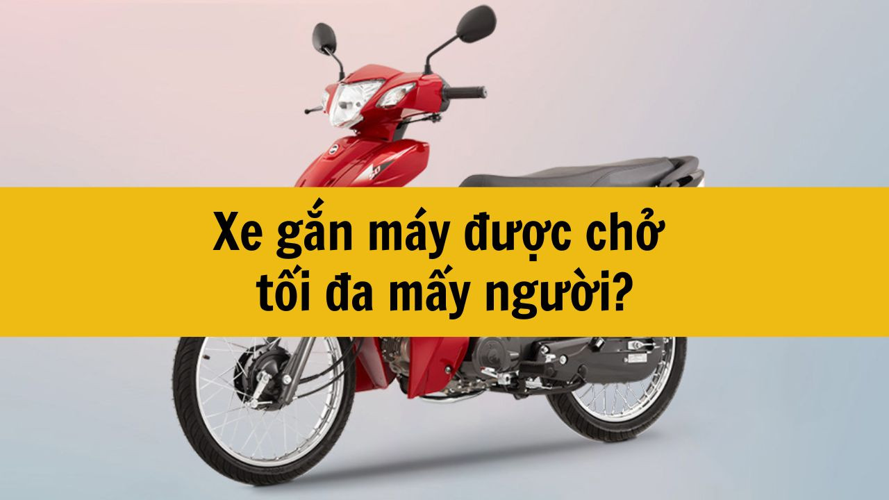 Xe gắn m&aacute;y được chở tối đa mấy người?