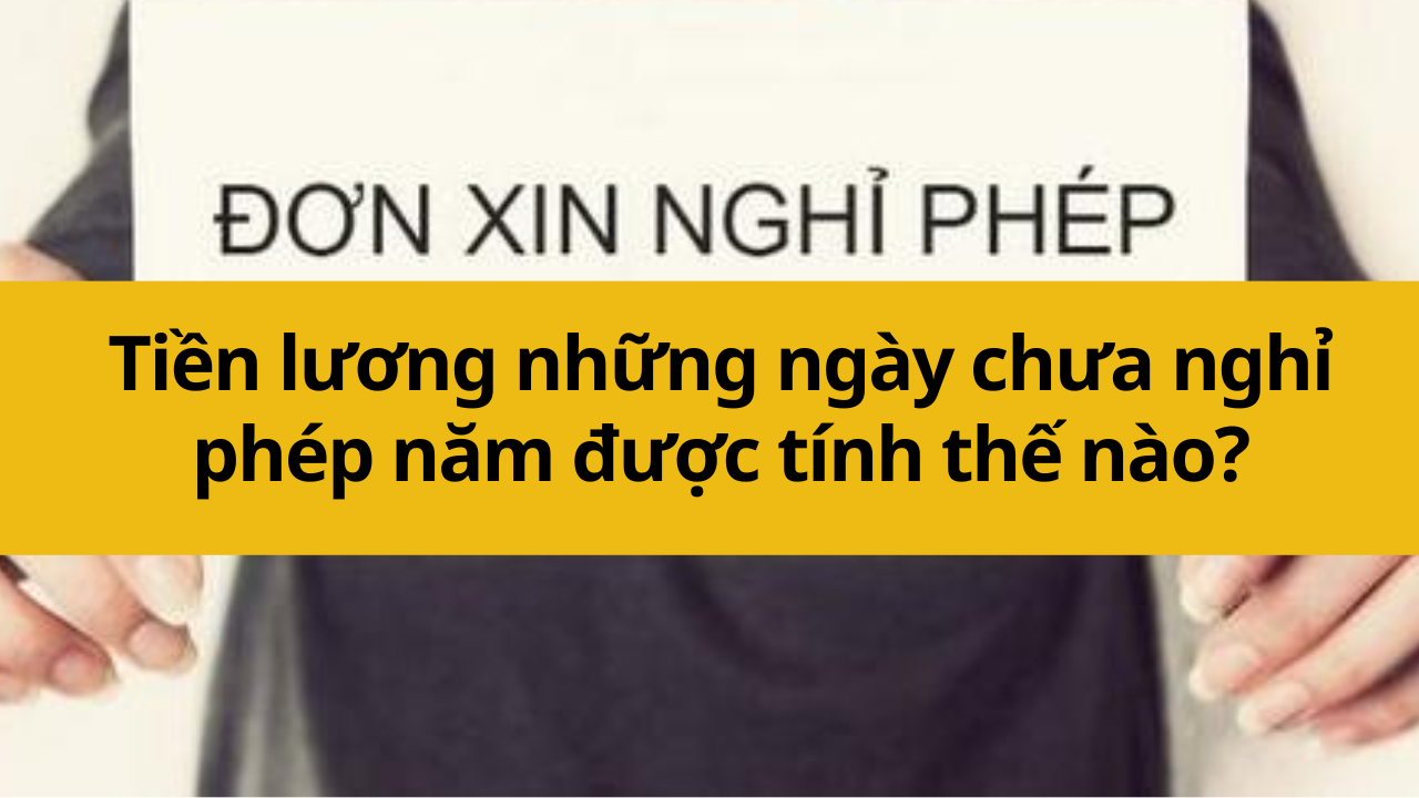 Tiền lương những ngày chưa nghỉ phép năm được tính thế nào?