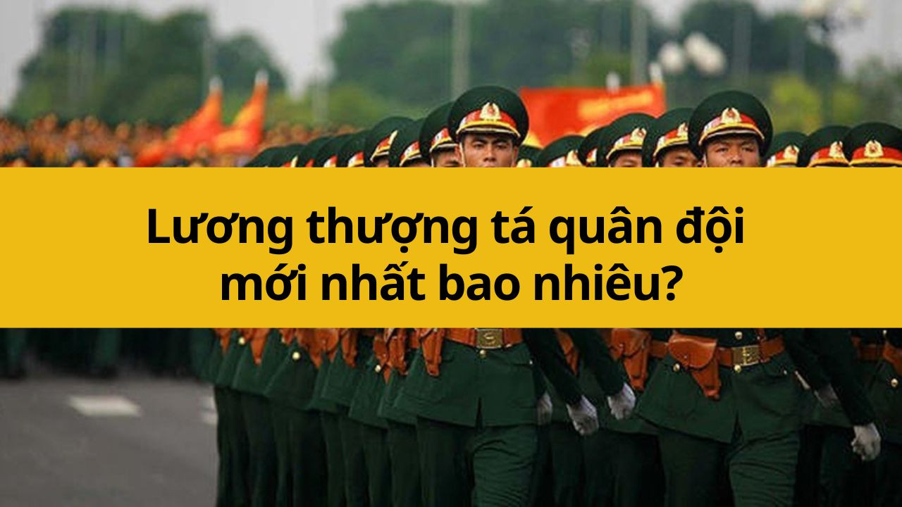 Lương thượng t&aacute; qu&acirc;n đội mới nhất 2025 bao nhi&ecirc;u?