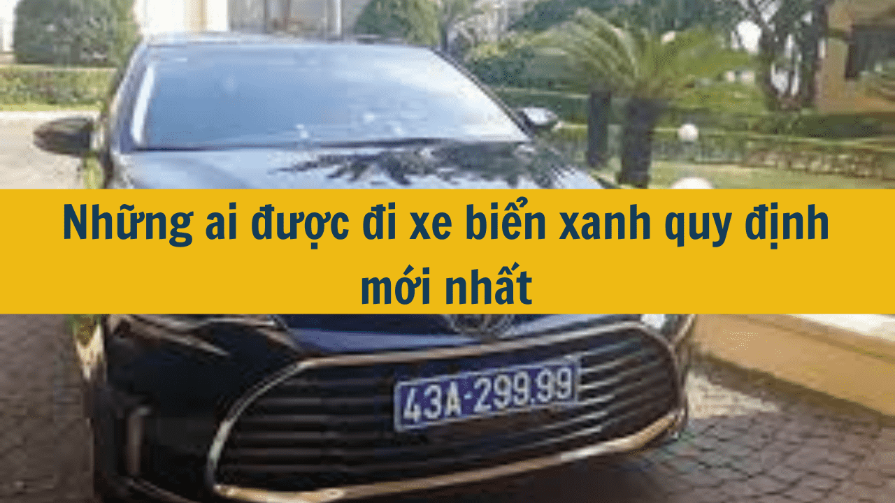 Những ai được đi xe biển xanh?