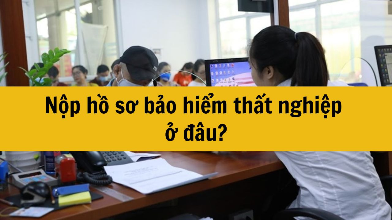 Nộp hồ sơ bảo hiểm thất nghiệp ở đâu?