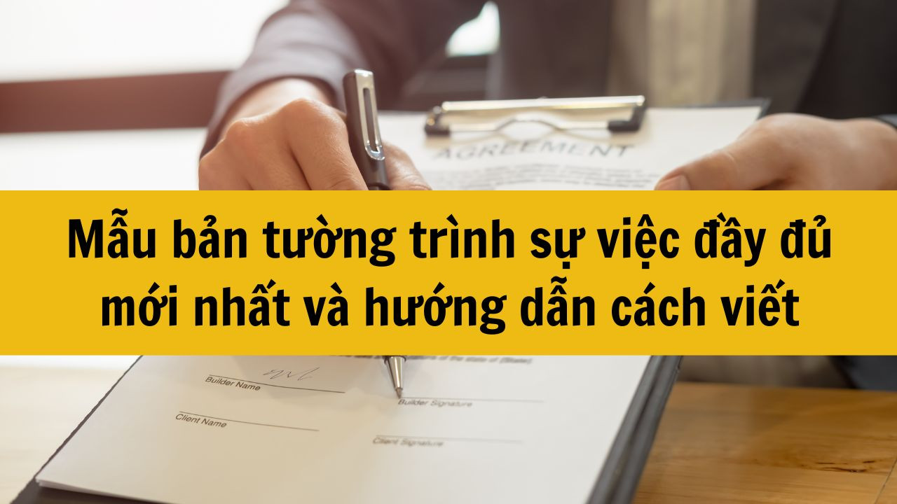 Mẫu bản tường tr&igrave;nh sự việc đầy đủ mới nhất 2025 v&agrave; hướng dẫn c&aacute;ch viết