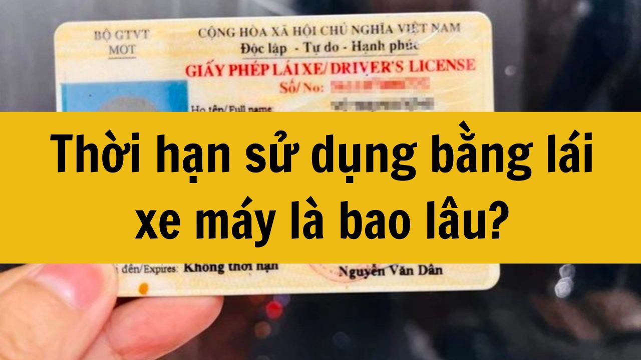 Thời hạn sử dụng bằng l&aacute;i xe m&aacute;y l&agrave; bao l&acirc;u mới nhất 2025