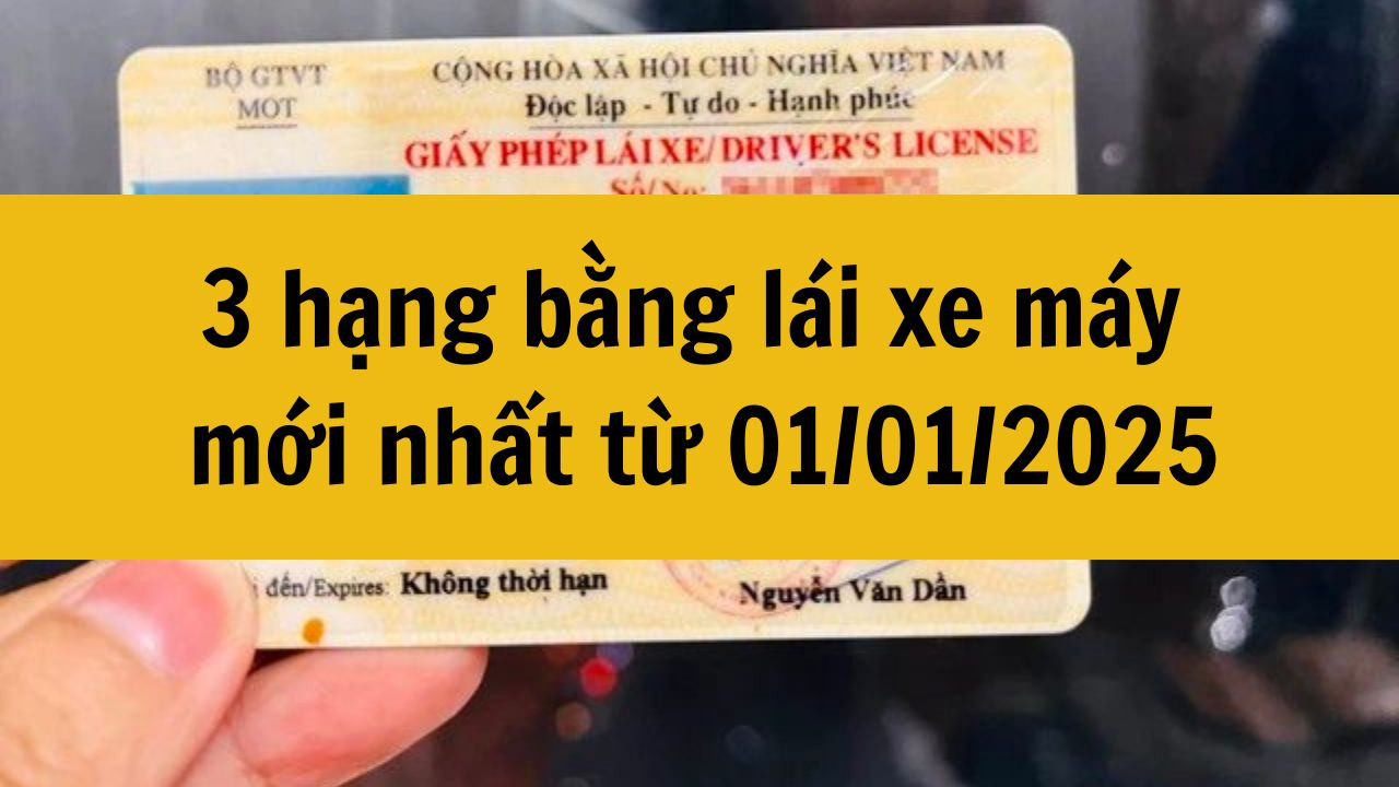 3 hạng bằng l&aacute;i xe m&aacute;y mới nhất từ 01/01/2025