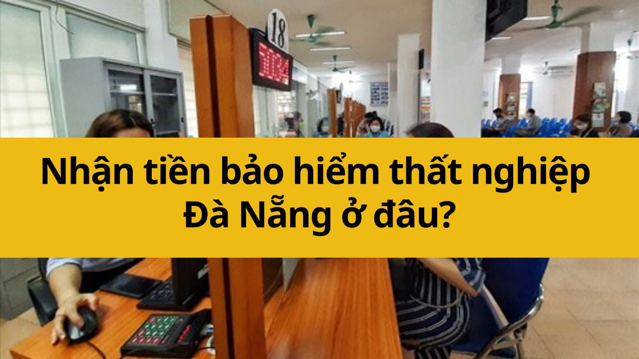 Nhận tiền bảo hiểm thất nghiệp Đà Nẵng ở đâu?