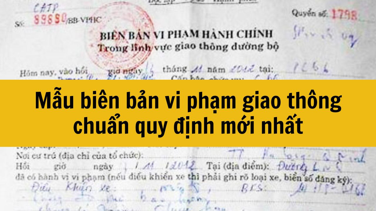 Mẫu bi&ecirc;n bản vi phạm giao th&ocirc;ng chuẩn quy định mới nhất 2025