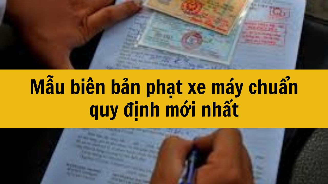 Mẫu bi&ecirc;n bản phạt xe m&aacute;y chuẩn quy định mới nhất 2025