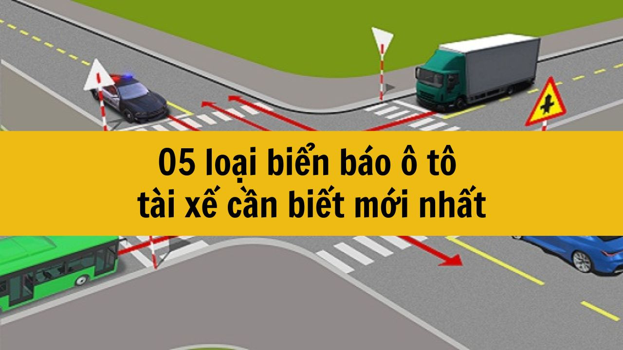 05 loại biển b&aacute;o &ocirc; t&ocirc; t&agrave;i xế cần biết mới nhất 2025