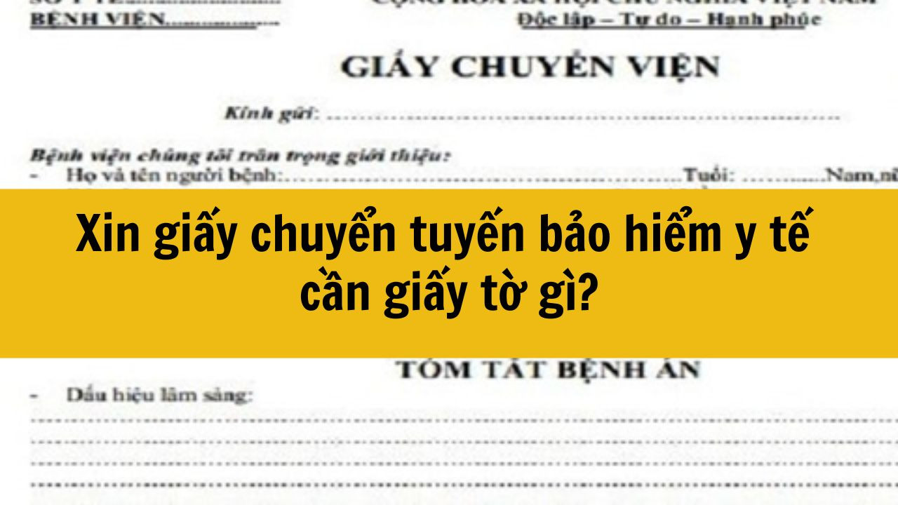 Xin giấy chuyển tuyến bảo hiểm y tế cần giấy tờ g&igrave;?