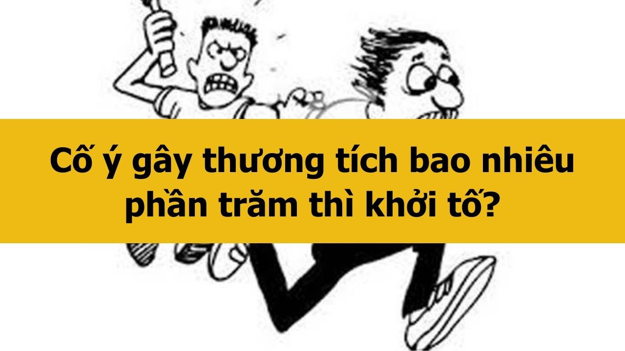 Cố &yacute; g&acirc;y thương t&iacute;ch bao nhi&ecirc;u phần trăm th&igrave; khởi tố mới nhất 2025?