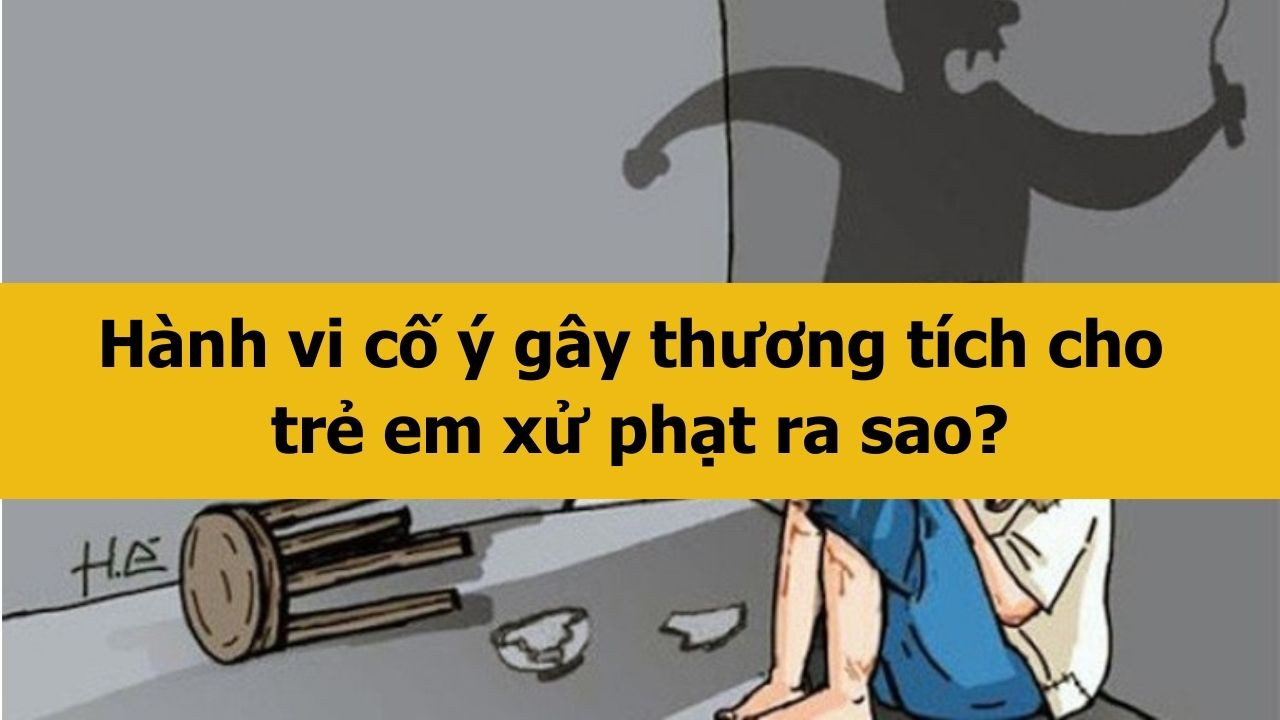 H&agrave;nh vi cố &yacute; g&acirc;y thương t&iacute;ch cho trẻ em xử phạt ra sao mới nhất 2025?