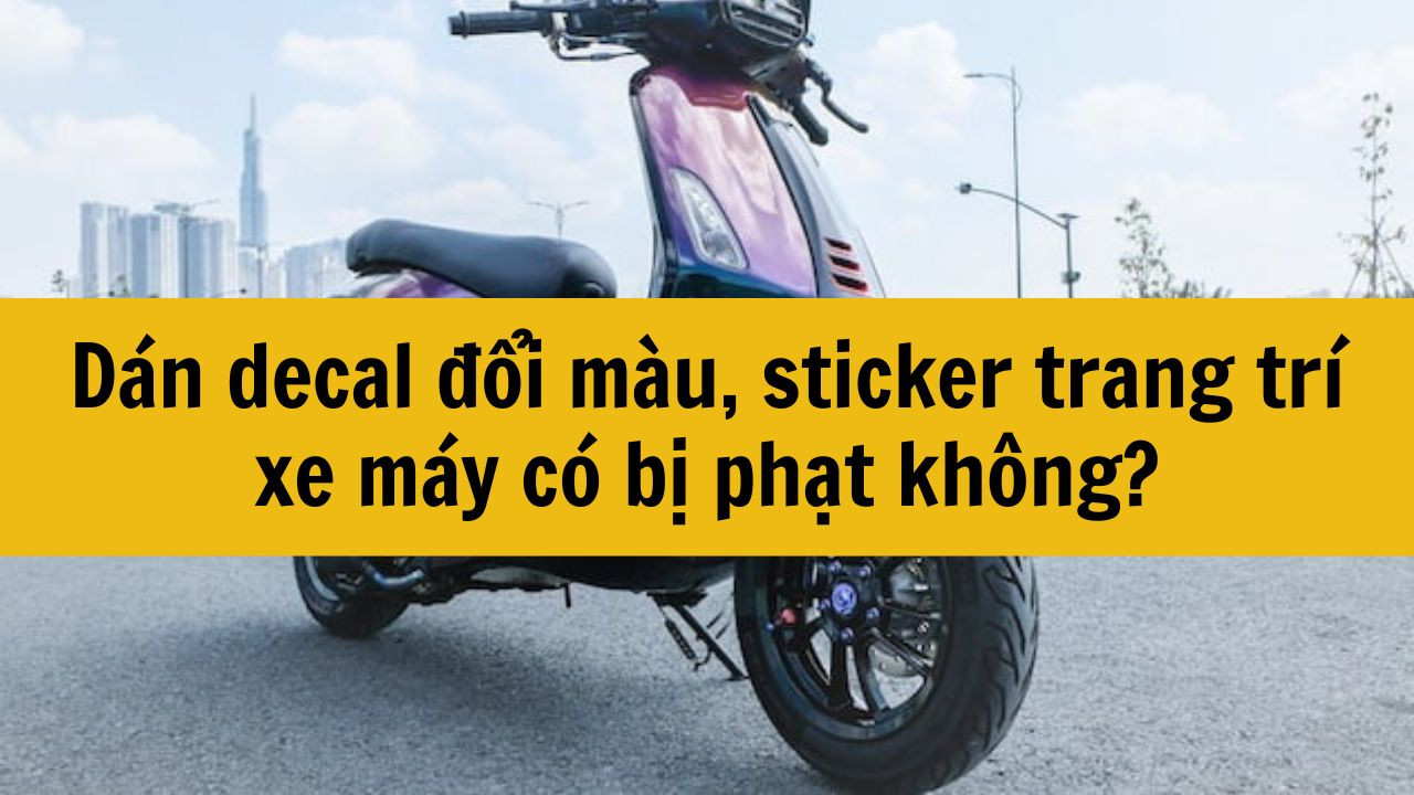 D&aacute;n decal đổi m&agrave;u, sticker trang tr&iacute; xe m&aacute;y c&oacute; bị phạt kh&ocirc;ng?