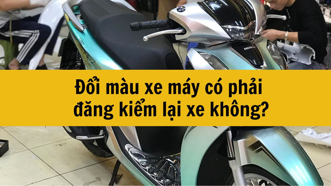 Đổi m&agrave;u xe m&aacute;y c&oacute; phải đăng kiểm lại xe kh&ocirc;ng?
