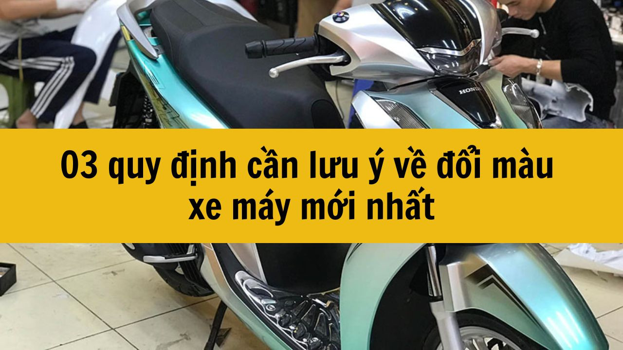 03 quy định cần lưu &yacute; về đổi m&agrave;u xe m&aacute;y mới nhất 2025
