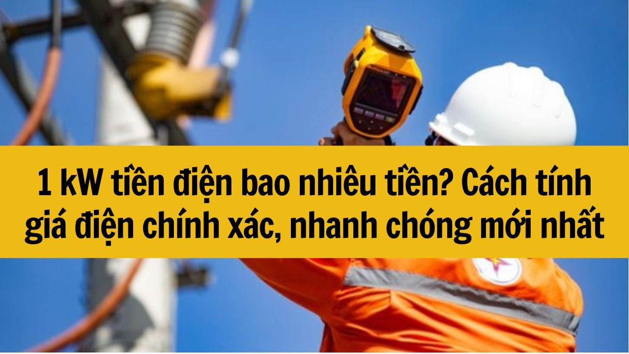 1 kW tiền điện bao nhi&ecirc;u tiền? C&aacute;ch t&iacute;nh gi&aacute; điện ch&iacute;nh x&aacute;c, nhanh ch&oacute;ng mới nhất 2025