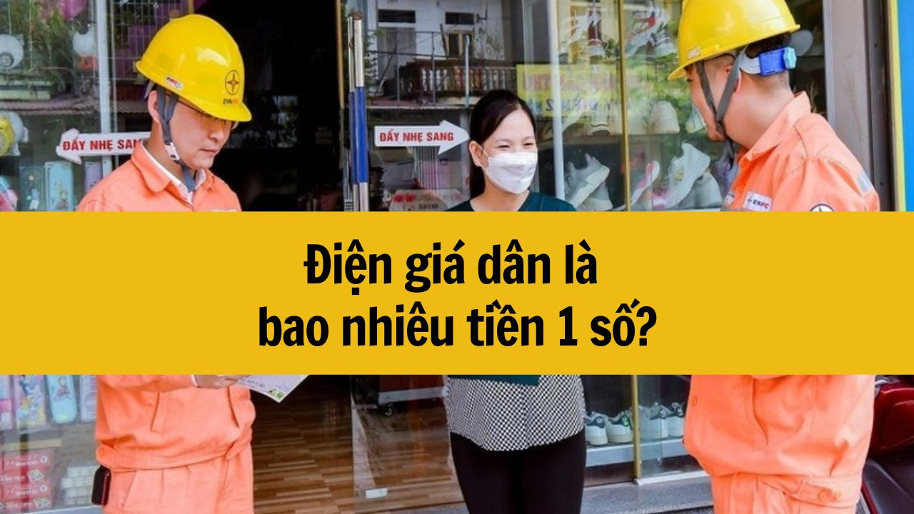 Điện gi&aacute; d&acirc;n l&agrave; bao nhi&ecirc;u tiền 1 số mới nhất 2025?