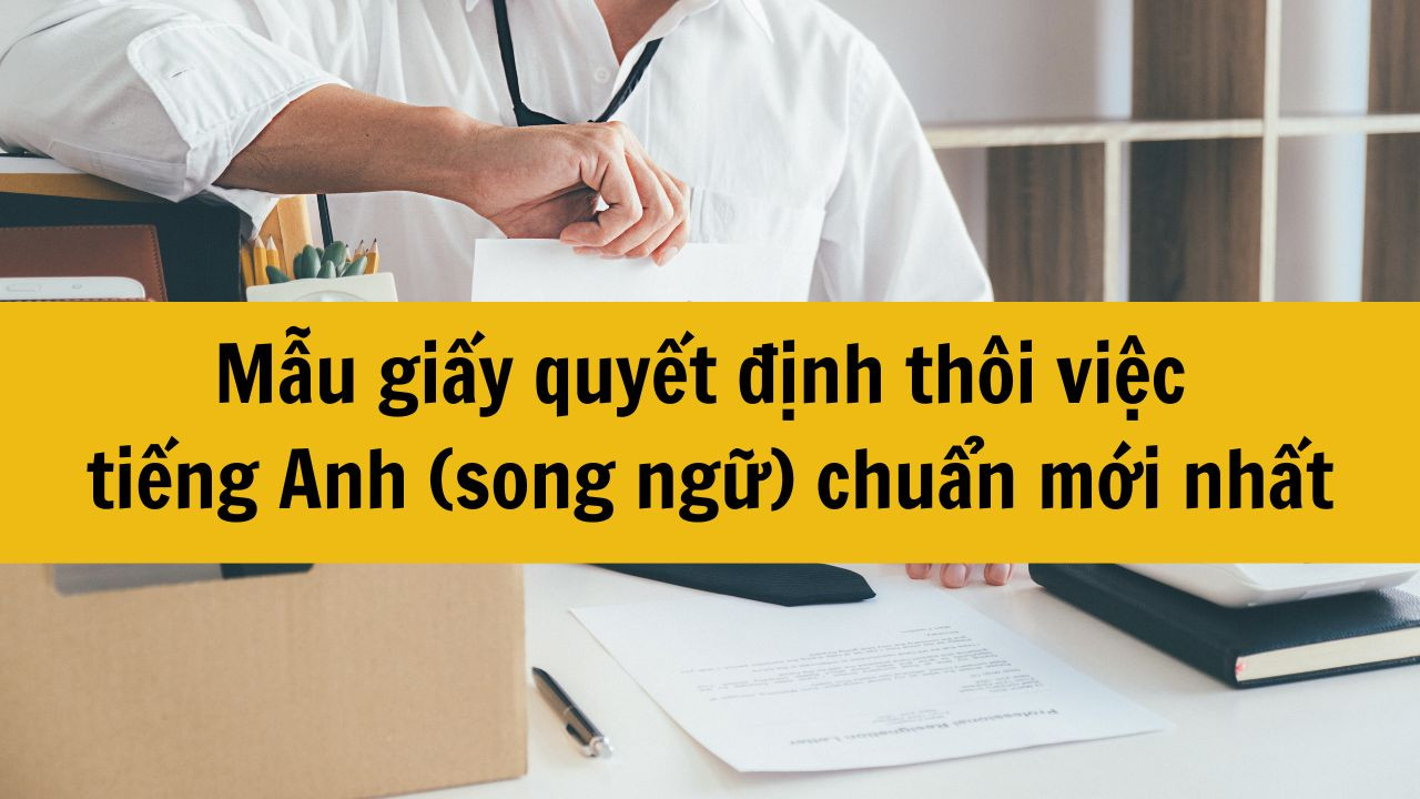 Mẫu giấy quyết định th&ocirc;i việc tiếng Anh (song ngữ) chuẩn mới nhất 2025