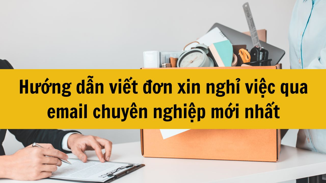 Hướng dẫn viết đơn xin nghỉ việc qua email chuy&ecirc;n nghiệp mới nhất 2025