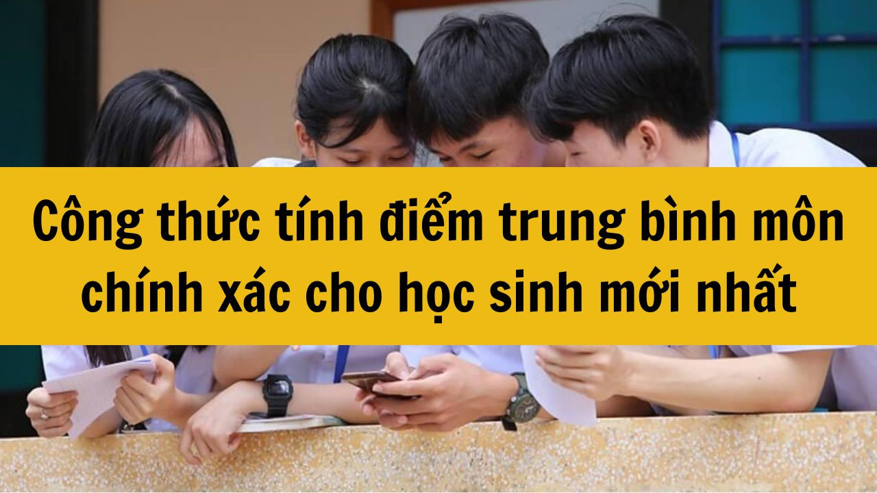 C&ocirc;ng thức t&iacute;nh điểm trung b&igrave;nh m&ocirc;n ch&iacute;nh x&aacute;c cho học sinh mới nhất 2025