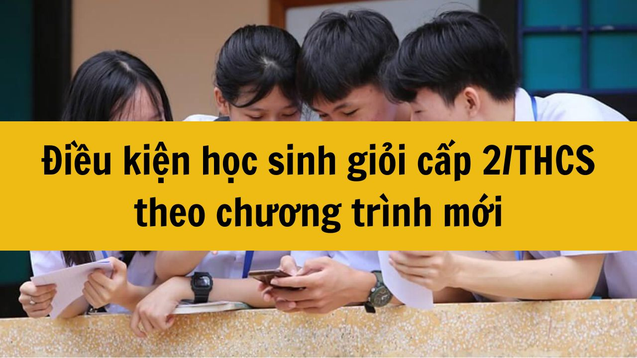 Điều kiện học sinh giỏi cấp 2/THCS chương tr&igrave;nh mới năm 2025