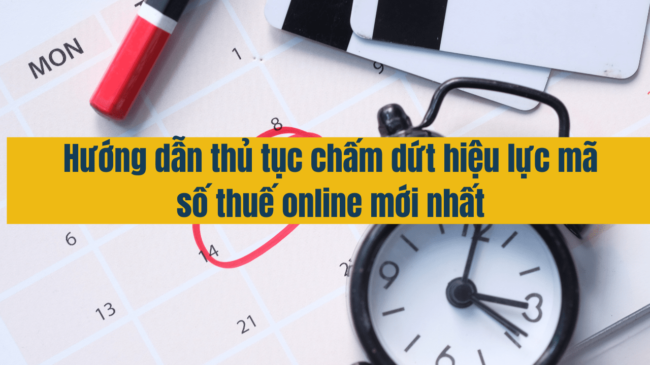 Hướng dẫn thủ tục chấm dứt hiệu lực m&atilde; số thuế online mới nhất 