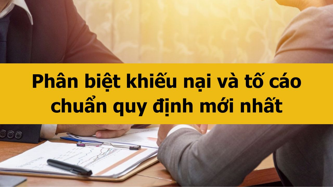 Ph&acirc;n biệt khiếu nại v&agrave; tố c&aacute;o chuẩn quy định mới nhất 2025