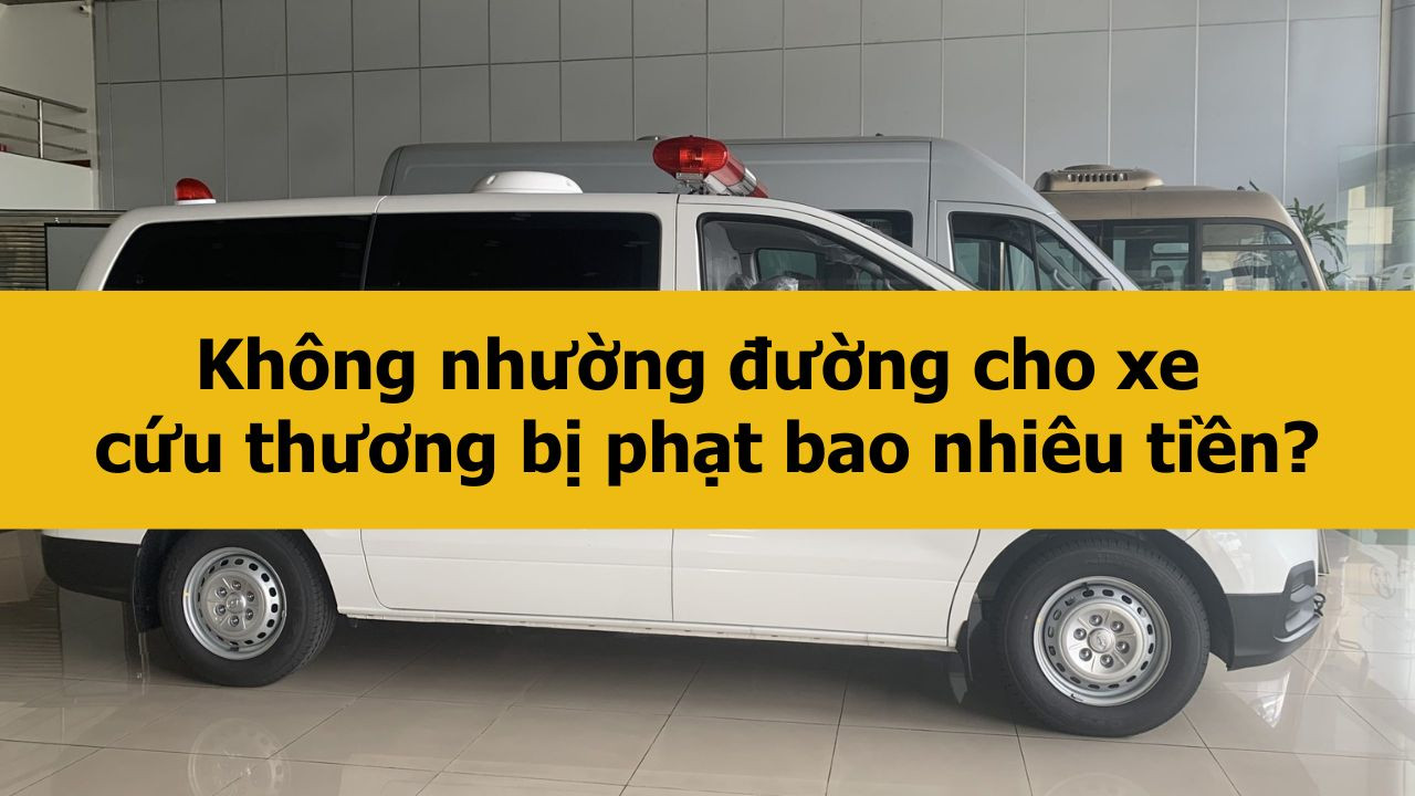 Kh&ocirc;ng nhường đường cho xe cứu thương bị phạt bao nhi&ecirc;u tiền?