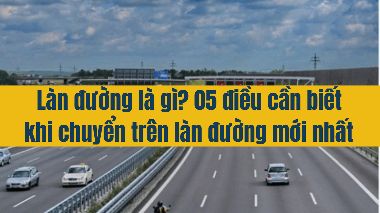 Làn đường là gì? 05 điều cần biết khi di chuyển trên làn đường mới nhất 2025