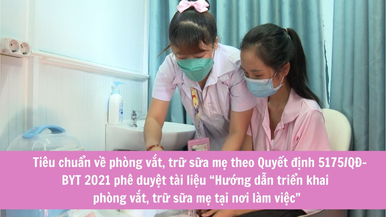 Tiêu chuẩn về phòng vắt, trữ sữa mẹ theo Quyết định 5175/QĐ-BYT 2021 phê duyệt tài liệu “Hướng dẫn triển khai phòng vắt, trữ sữa mẹ tại nơi làm việc”