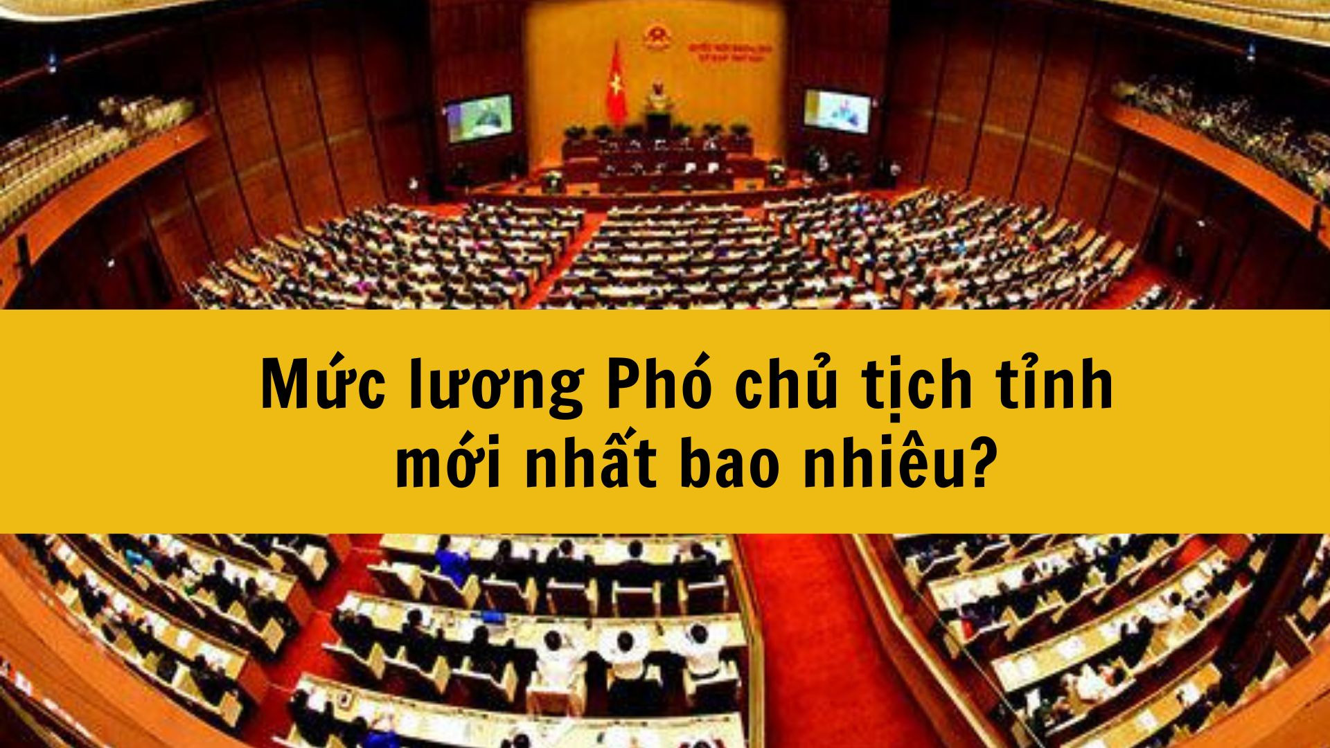 Mức lương Phó chủ tịch tỉnh mới nhất 2025 bao nhiêu?