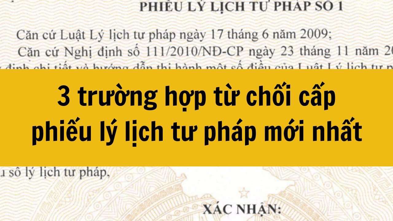 3 trường hợp từ chối cấp phiếu l&yacute; lịch tư ph&aacute;p mới nhất 2025