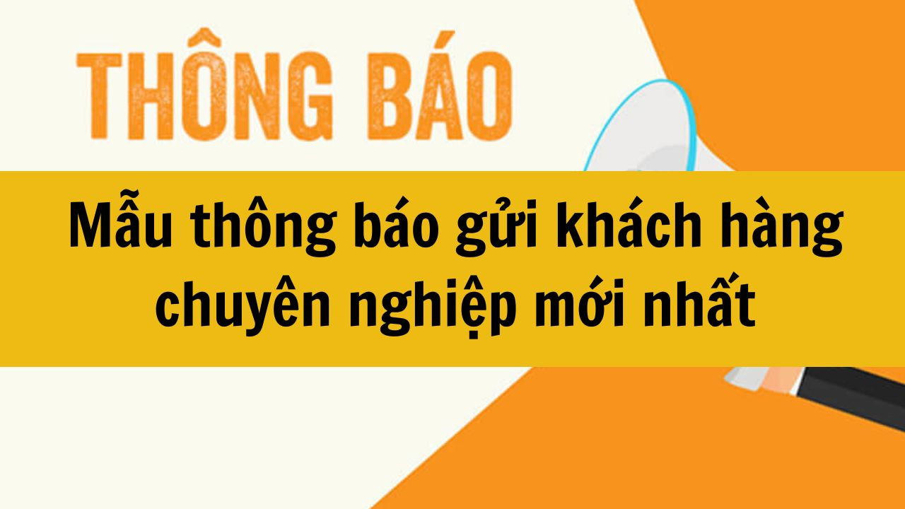 Mẫu th&ocirc;ng b&aacute;o gửi kh&aacute;ch h&agrave;ng chuy&ecirc;n nghiệp mới nhất 2025