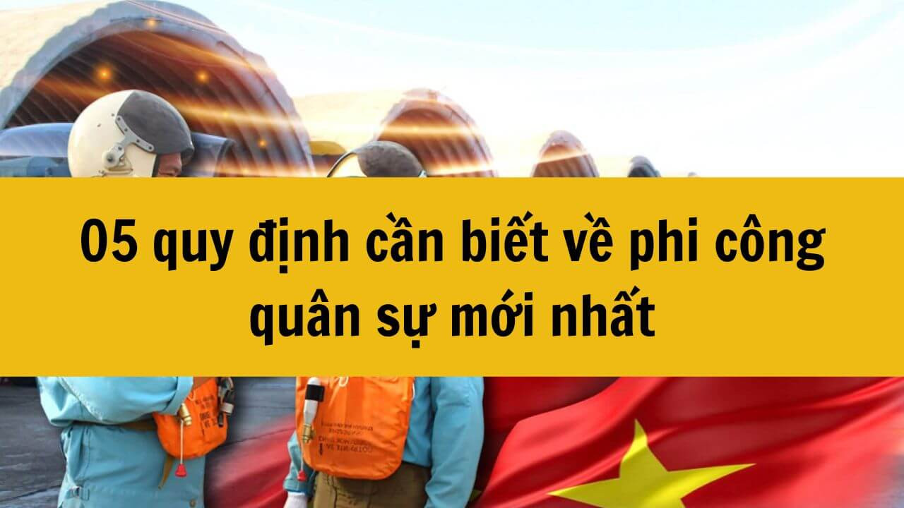 05 quy định cần biết về phi công quân sự mới nhất 2025