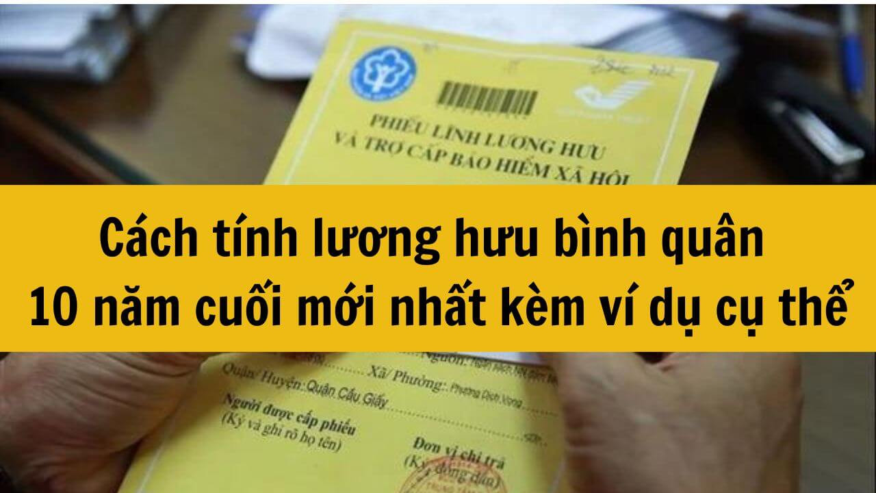 Cách tính lương hưu bình quân 10 năm cuối mới nhất 2025 kèm ví dụ cụ thể