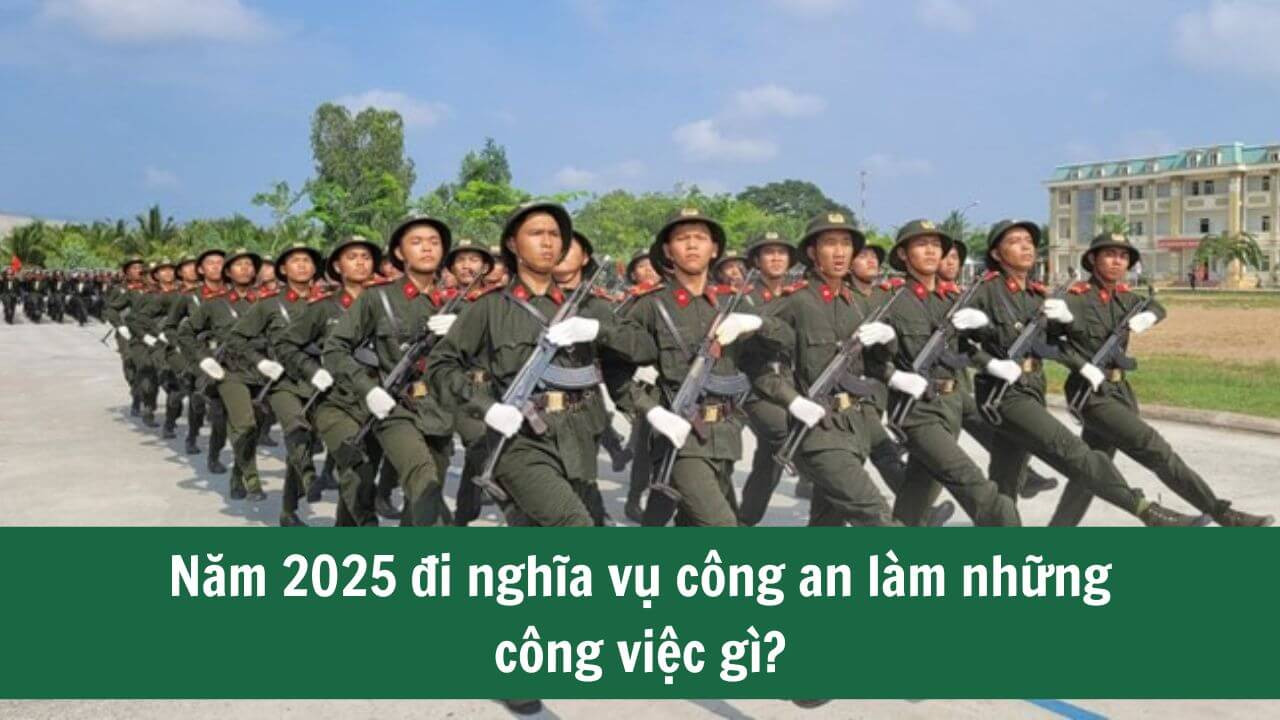 Năm 2025 đi nghĩa vụ công an làm những công việc gì?