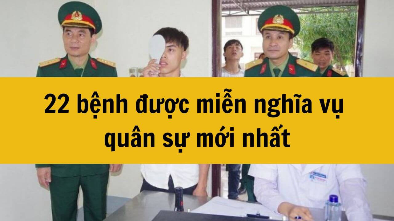 22 bệnh được miễn nghĩa vụ quân sự mới nhất 2025