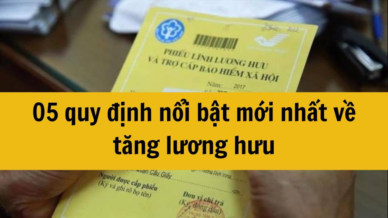 05 quy định nổi bật mới nhất về tăng lương hưu năm 2025