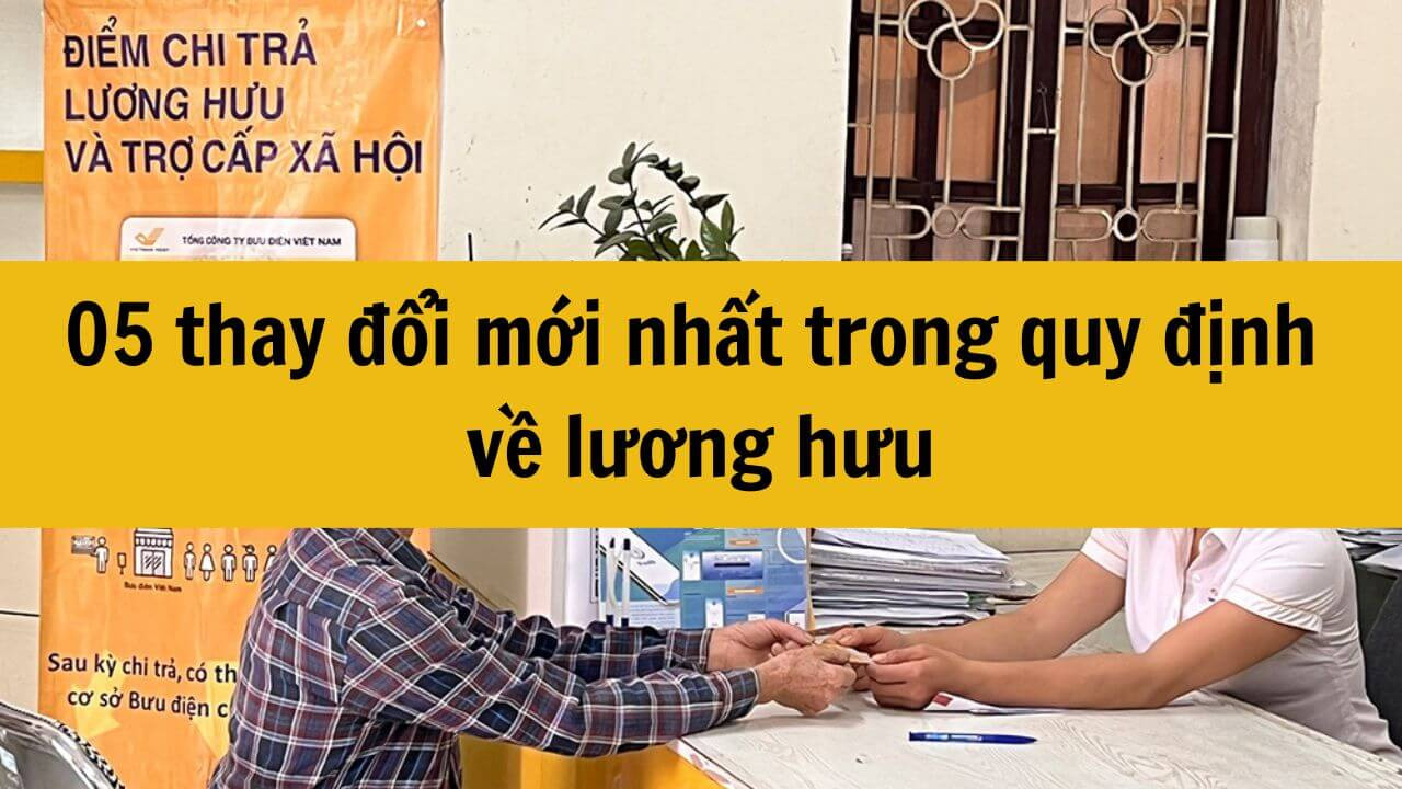 05 thay đổi mới nhất về lương hưu có hiệu lực năm 2025